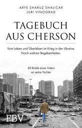 Icon image Tagebuch aus Cherson – Vom Leben und Überleben im Krieg in der Ukraine: 40 Briefe eines Vaters an seine Tochter