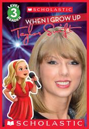 Icon image When I Grow Up: Taylor Swift (Scholastic Reader, Level 3)