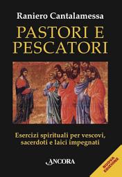 Icon image Pastori e Pescatori: Esercizi spirituali per vescovi, sacerdoti e laici impegnati