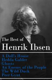 Icon image The Best of Henrik Ibsen: A Doll's House + Hedda Gabler + Ghosts + An Enemy of the People + The Wild Duck + Peer Gynt (Illustrated)