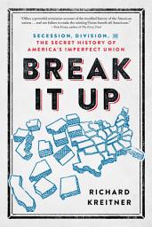 Icon image Break It Up: Secession, Division, and the Secret History of America's Imperfect Union