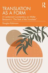 Icon image Translation as a Form: A Centennial Commentary on Walter Benjamin’s “The Task of the Translator”