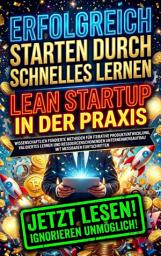 Icon image Erfolgreich starten durch schnelles Lernen: Lean Startup in der Praxis: Wissenschaftlich fundierte Methoden für iterative Produktentwicklung, validiertes Lernen und ressourcenschonenden Unternehmensaufbau mit messbaren Fortschritten, Ausgabe 2