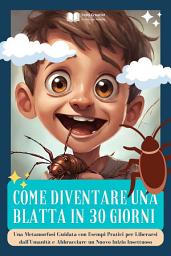 Icon image Come Diventare una Blatta in 30 Giorni: Una Metamorfosi Guidata con Esempi Pratici per Liberarsi dall'Umanità e Abbracciare un Nuovo Inizio Insettuoso