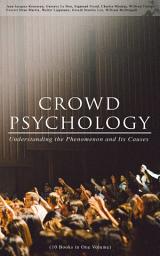 Icon image CROWD PSYCHOLOGY: Understanding the Phenomenon and Its Causes (10 Books in One Volume): Extraordinary Popular Delusions and the Madness of Crowds, Instincts of the Herd, The Social Contract, A Moving-Picture of Democracy, Psychology of Revolution, The Analysis of the Ego...