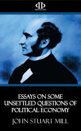 Icon image Essays on Some Unsettled Questions of Political Economy