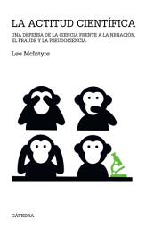 Icon image La actitud científica: Una defensa de la ciencia frente a la negación, el fraude y la pseudociencia
