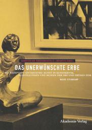 Icon image Das unerwünschte Erbe: Die Rezeption "entarteter" Kunst in Kunstkritik, Ausstellungen und Museen der Sowjetischen Besatzungszone und der frühen DDR