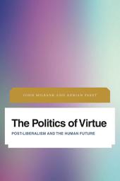 Icon image The Politics of Virtue: Post-Liberalism and the Human Future