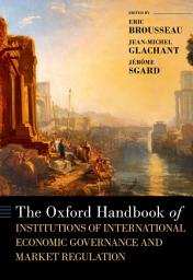 Icon image The Oxford Handbook of Institutions of International Economic Governance and Market Regulation