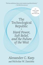 Icon image The Technological Republic: Hard Power, Soft Belief, and the Future of the West