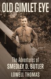 Icon image Old Gimlet Eye: The Adventures of Smedley D. Butler