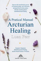 Icon image A Practical Manual Of Arcturian Healing
