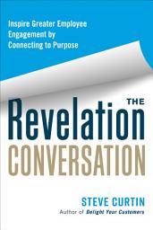 Icon image The Revelation Conversation: Inspire Greater Employee Engagement by Connecting to Purpose