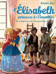 Icon image L'Imposteur de Fontainebleau - tome 20: Elisabeth princesse à Versailles - tome 20, Édition 2
