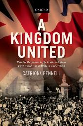 Icon image A Kingdom United: Popular Responses to the Outbreak of the First World War in Britain and Ireland