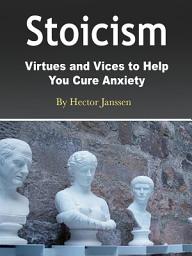 Icon image Stoicism: Virtues and Vices to Help You Cure Anxiety