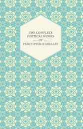 Icon image The Complete Poetical Works of Percy Bysshe Shelley