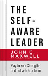 Icon image The Self-Aware Leader: Play to Your Strengths, Unleash Your Team