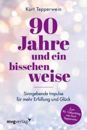 Icon image 90 Jahre und ein bisschen weise: Sinngebende Impulse für mehr Erfüllung und Glück | Bestsellerautor, Lebens- und Achtsamkeitscoach lüftet das Geheimnis körperlicher und mentaler Fitness im Alter