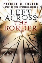 Icon image Left Across the Border ( Book1 ): Teenage Depression