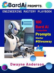 Icon image Bard Ai Prompt Engineering Mastery Playbook: 100 Bard AI Compatible Prompts Starter #Giveaway