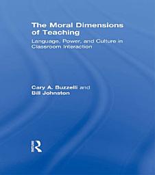 Icon image The Moral Dimensions of Teaching: Language, Power, and Culture in Classroom Interaction