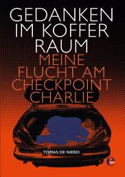 Icon image Gedanken im Kofferraum: Meine Flucht am Checkpoint Charlie