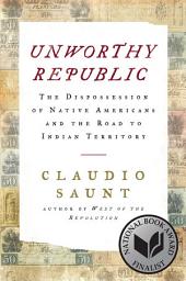 Icon image Unworthy Republic: The Dispossession of Native Americans and the Road to Indian Territory