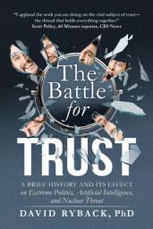 Icon image The Battle for Trust: A Brief History and its Effect on Extreme Politics, Artificial Intelligence, and Nuclear Threat