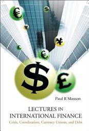 Icon image Lectures in International Finance: Crisis, Coordination, Currency Unions, and Debt