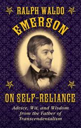 Icon image Ralph Waldo Emerson on Self-Reliance: Advice, Wit, and Wisdom from the Father of Transcendentalism