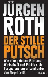 Icon image Der stille Putsch: Wie eine geheime Elite aus Wirtschaft und Politik sich Europa und unser Land unter den Nagel reißt