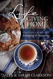Icon image The Lifegiving Home: Creating a Place of Belonging and Becoming