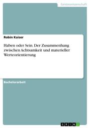 Icon image Haben oder Sein. Der Zusammenhang zwischen Achtsamkeit und materieller Werteorientierung