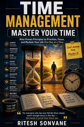 Icon image Time Management Master Your Time: Nine Proven Principles to Prioritize, Focus, and Reclaim Your Life One Day at a Time