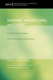 Icon image Shembe, Ancestors, and Christ: A Christological Inquiry with Missiological Implications