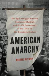 Icon image American Anarchy: The Epic Struggle between Immigrant Radicals and the US Government at the Dawn of the Twentieth Century