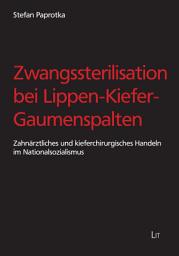 Icon image Zwangssterilisation bei Lippen-Kiefer-Gaumenspalten: Zahnärztliches und kieferchirurgisches Handeln im Nationalsozialismus
