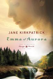 Icon image Emma of Aurora: The Complete Change and Cherish Trilogy: A Clearing in the Wild, A Tendering in the Storm, A Mending at the Edge