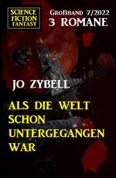 Icon image Als die Welt schon untergegangen war: Science Fiction Fantasy Großband 3 Romane 7/2022