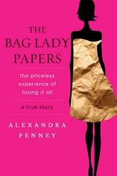 Icon image The Bag Lady Papers: The Priceless Experience of Losing It All