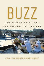 Icon image Buzz: Urban Beekeeping and the Power of the Bee