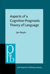 Icon image Aspects of a Cognitive-Pragmatic Theory of Language: On cognition, functionalism, and grammar