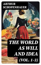 Icon image The World as Will and Idea (Vol. 1-3): Philosophical Classic (Complete Edition)