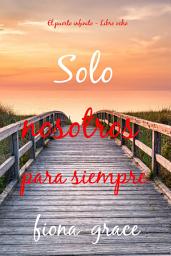 Icon image Solo nosotros para siempre (El puerto infinito - Libro ocho)