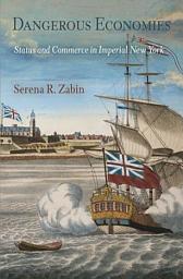 Icon image Dangerous Economies: Status and Commerce in Imperial New York