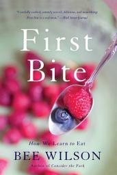Icon image First Bite: How We Learn to Eat