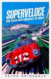 Icon image Superveloce: How Italian Cars Conquered the World