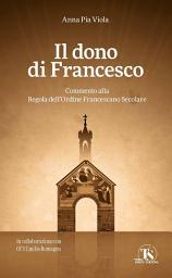 Immagine dell'icona Il dono di Francesco: Commento alla Regola dell'Ordine Francescano Secolare